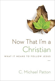 Now That I'm a Christian (What It Means to Follow Jesus) by C. Michael Patton, 9781433538049