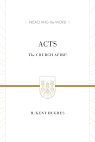 Acts (The Church Afire) by R. Kent Hughes, 9781433538261