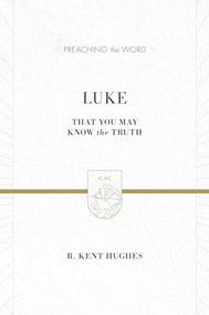 Luke (That You May Know the Truth (2 Volumes in 1)) by R. Kent Hughes, 9781433538346