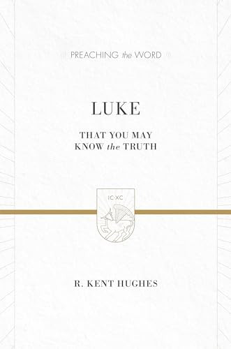 Luke (That You May Know the Truth (2 Volumes in 1)) by R. Kent Hughes, 9781433538346