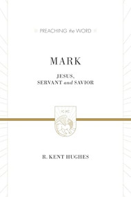 Mark (Jesus, Servant and Savior (2 Volumes in 1)) by R. Kent Hughes, 9781433538384