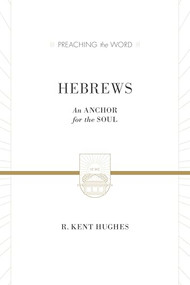 Hebrews (An Anchor for the Soul (2 Volumes in 1)) by R. Kent Hughes, 9781433538421