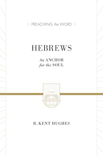 Hebrews (An Anchor for the Soul (2 Volumes in 1)) by R. Kent Hughes, 9781433538421