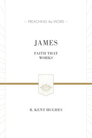 James (Faith That Works) by R. Kent Hughes, 9781433538469