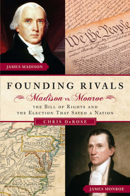 Founding Rivals (Madison vs. Monroe, The Bill of Rights, and The Election that Saved a Nation) by Chris DeRose, 9781596981928