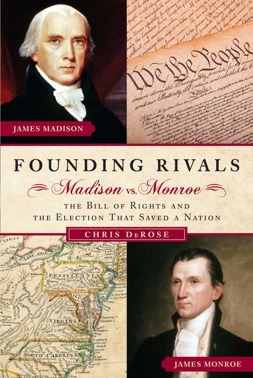 Founding Rivals (Madison vs. Monroe, The Bill of Rights, and The Election that Saved a Nation) by Chris DeRose, 9781596981928