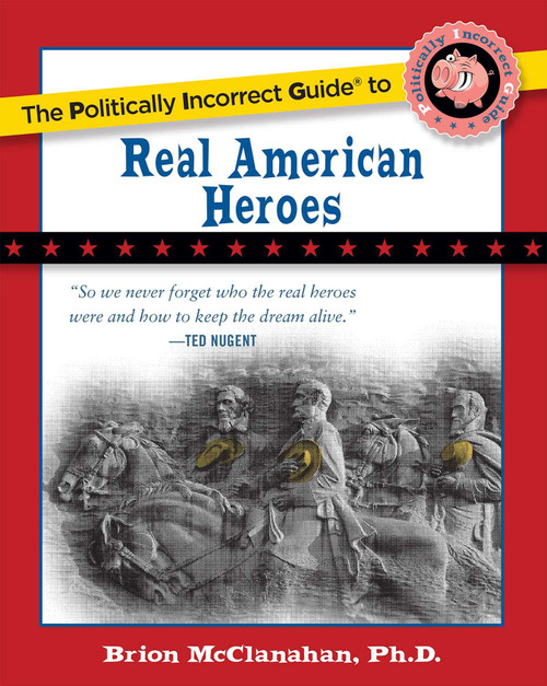 The Politically Incorrect Guide to Real American Heroes by Brion McClanahan, 9781596983205