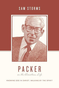 Packer on the Christian Life (Knowing God in Christ, Walking by the Spirit) by Sam Storms, Stephen J. Nichols, Justin Taylor, 9781433539527