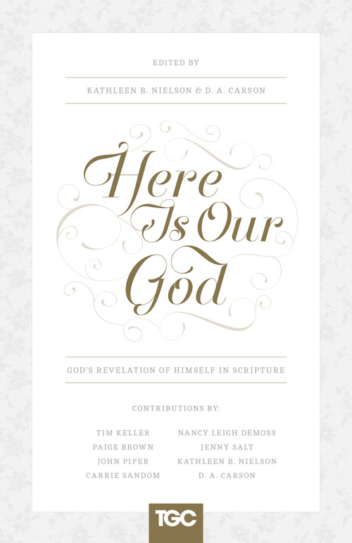 Here Is Our God (God's Revelation of Himself in Scripture) by Kathleen Nielson, D. A. Carson, Nancy DeMoss Wolgemuth, Timothy Keller, John Piper, Jenny Salt, Carrie Sandom, Paige B. Brown, 9781433539671