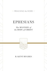 Ephesians (The Mystery of the Body of Christ) by R. Kent Hughes, 9781433536267