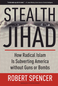 Stealth Jihad (How Radical Islam Is Subverting America without Guns or Bombs) by Robert Spencer, 9781596985568