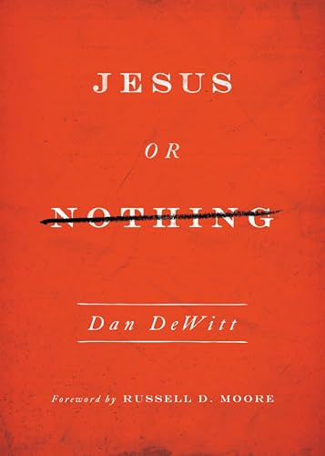Jesus or Nothing by Dan DeWitt, Russell Moore, 9781433540462