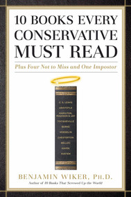 10 Books Every Conservative Must Read (Plus Four Not to Miss and One Impostor) by Benjamin Wiker, 9781596986046