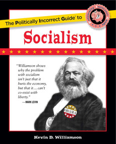 The Politically Incorrect Guide to Socialism by Kevin D. Williamson, 9781596986497