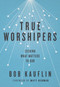 True Worshipers (Seeking What Matters to God) by Bob Kauflin, 9781433542305