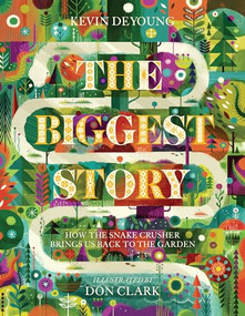 The Biggest Story (How the Snake Crusher Brings Us Back to the Garden) by Kevin DeYoung, Don Clark, 9781433542442