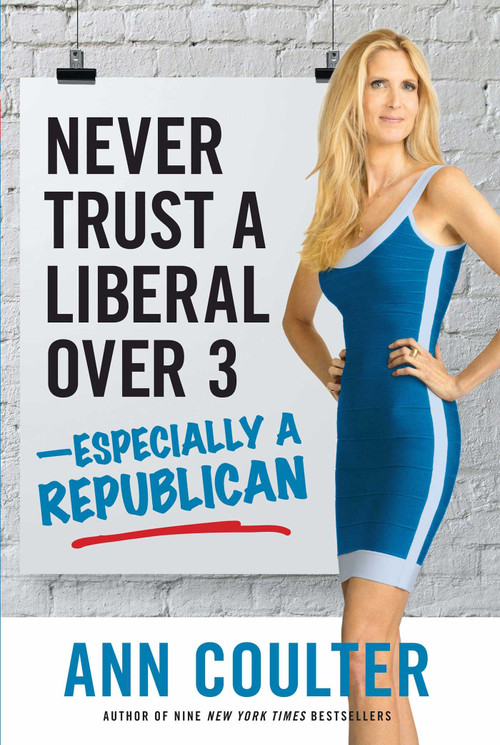 Never Trust a Liberal Over Three?Especially a Republican by Ann Coulter, 9781621571919