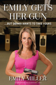 Emily Gets Her Gun (But Obama Wants to Take Yours) by Emily Miller, 9781621571926