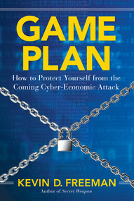 Game Plan (How to Protect Yourself from the Coming Cyber-Economic Attack) by Kevin D. Freeman, 9781621572008