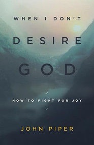 When I Don't Desire God (How to Fight for Joy (Redesign)) by John Piper, 9781433543173
