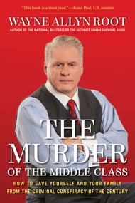 The Murder of the Middle Class (How to Save Yourself and Your Family from the Criminal Conspiracy of the Century) by Wayne Allyn Root, 9781621572213