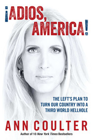 Adios, America (The Left's Plan to Turn Our Country into a Third World Hellhole) by Ann Coulter, 9781621572671