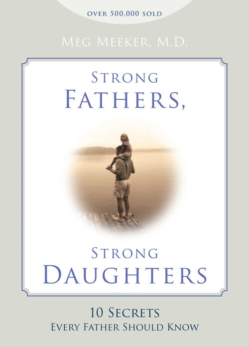 Strong Fathers, Strong Daughters (10 Secrets Every Father Should Know) by Meg Meeker, 9781621573302