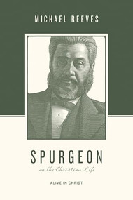 Spurgeon on the Christian Life (Alive in Christ) by Michael Reeves, Justin Taylor, Stephen J. Nichols, 9781433543876