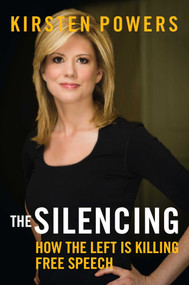 The Silencing (How the Left is Killing Free Speech) by Kirsten Powers, 9781621573708