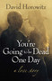 You're Going to Be Dead One Day (A Love Story) by David Horowitz, 9781621573791