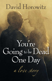 You're Going to Be Dead One Day (A Love Story) by David Horowitz, 9781621573791