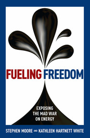 Fueling Freedom (Exposing the Mad War on Energy) by Stephen Moore, Kathleen Hartnett White, 9781621574095