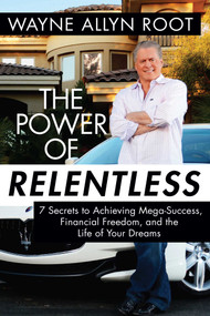 The Power of Relentless (7 Secrets to Achieving Mega-Success, Financial Freedom, and the Life of Your Dreams) by Wayne Allyn Root, 9781621574101