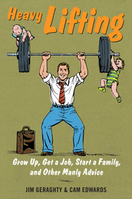 Heavy Lifting (Grow Up, Get a Job, Raise a Family, and Other Manly Advice) by Jim Geraghty, Cam Edwards, 9781621574149
