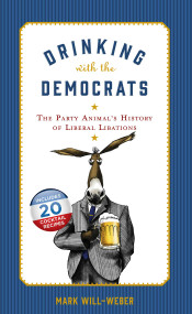 Drinking with the Democrats (The Party Animal's History of Liberal Libations) by Mark Will-Weber, 9781621574835