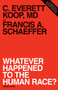 Whatever Happened to the Human Race? by Francis A. Schaeffer, C. Everett Koop, 9780891072911