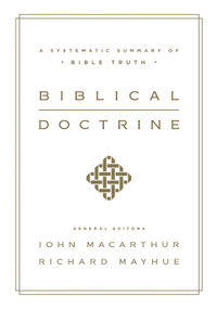 Biblical Doctrine (A Systematic Summary of Bible Truth) by John MacArthur, Richard Mayhue, 9781433545917