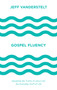 Gospel Fluency (Speaking the Truths of Jesus into the Everyday Stuff of Life) by Jeff Vanderstelt, Jackie Hill Perry, 9781433546037