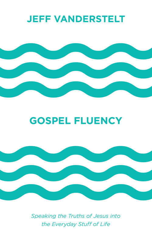 Gospel Fluency (Speaking the Truths of Jesus into the Everyday Stuff of Life) by Jeff Vanderstelt, Jackie Hill Perry, 9781433546037