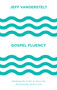 Gospel Fluency (Speaking the Truths of Jesus into the Everyday Stuff of Life) by Jeff Vanderstelt, Jackie Hill Perry, 9781433546037