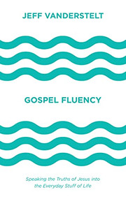 Gospel Fluency (Speaking the Truths of Jesus into the Everyday Stuff of Life) by Jeff Vanderstelt, Jackie Hill Perry, 9781433546037