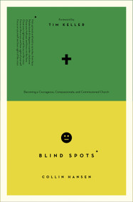 Blind Spots (Becoming a Courageous, Compassionate, and Commissioned Church) by Collin Hansen, Collin Hansen, Timothy Keller, Timothy Keller, 9781433546235