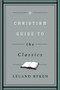 A Christian Guide to the Classics by Leland Ryken, 9781433547034