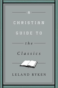 A Christian Guide to the Classics by Leland Ryken, 9781433547034