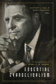 Essential Evangelicalism (The Enduring Influence of Carl F. H. Henry) by Matthew Hall, Owen Strachan, D. A. Carson, David S. Dockery, Paul R. House, R. Albert Mohler Jr., Russell Moore, Richard Mouw, Gregory Alan Thornbury, John D. Woodbridge, Ben Peays, Owen Strachan, 9781433547263