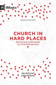 Church in Hard Places (How the Local Church Brings Life to the Poor and Needy) by Mez McConnell, Mike McKinley, Brian Fikkert, 9781433549045