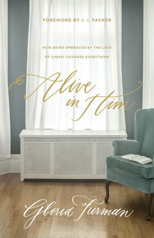 Alive in Him (How Being Embraced by the Love of Christ Changes Everything) by Gloria Furman, J. I. Packer, 9781433549779