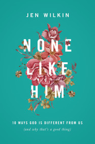 None Like Him (10 Ways God Is Different from Us (and Why That's a Good Thing)) by Jen Wilkin, 9781433549830