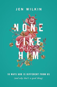 None Like Him (10 Ways God Is Different from Us (and Why That's a Good Thing)) by Jen Wilkin, 9781433549830