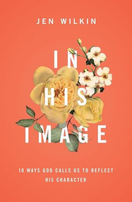 In His Image (10 Ways God Calls Us to Reflect His Character) by Jen Wilkin, 9781433549878